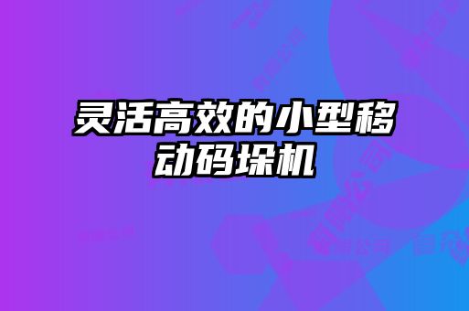 灵活高效的小型移动码垛机