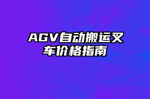 AGV自动搬运叉车价格指南