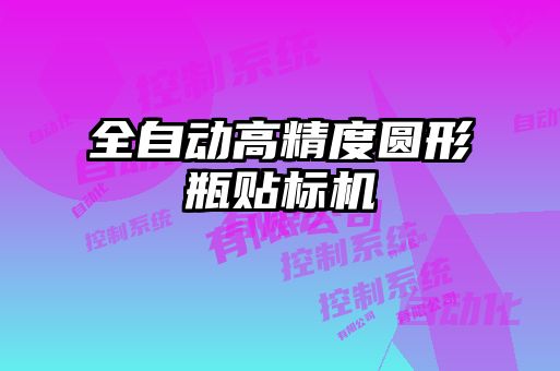 全自动高精度圆形瓶贴标机