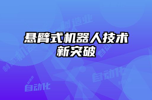 悬臂式机器人技术新突破