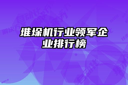 堆垛机行业领军企业排行榜