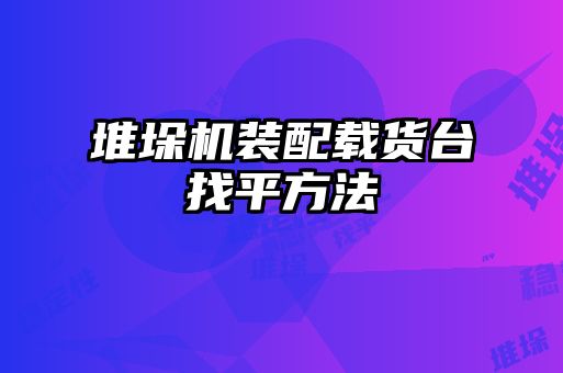 堆垛机装配载货台找平方法