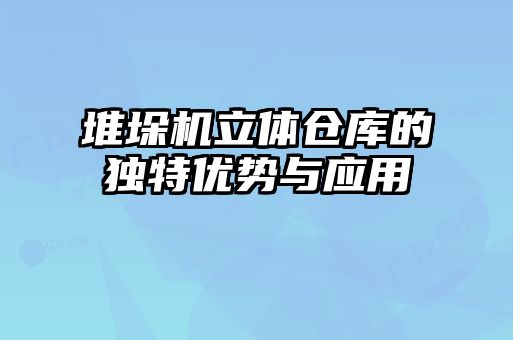 堆垛机立体仓库的独特优势与应用