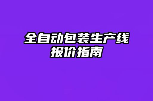 全自动包装生产线报价指南