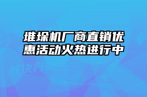 堆垛机厂商直销优惠活动火热进行中