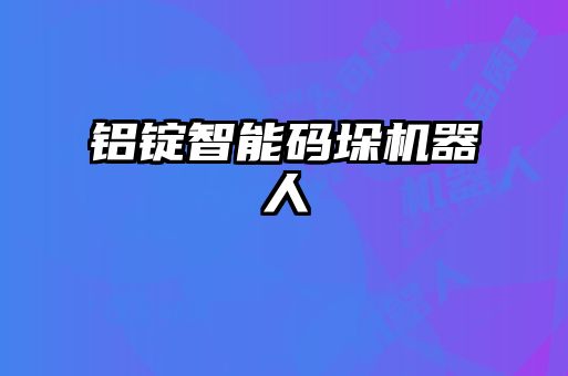铝锭智能码垛机器人
