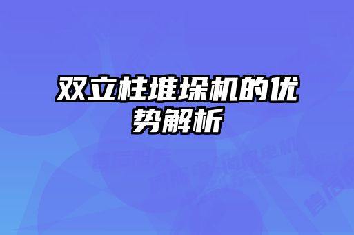 双立柱堆垛机的优势解析