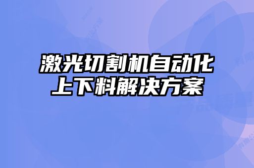 激光切割机自动化上下料解决方案