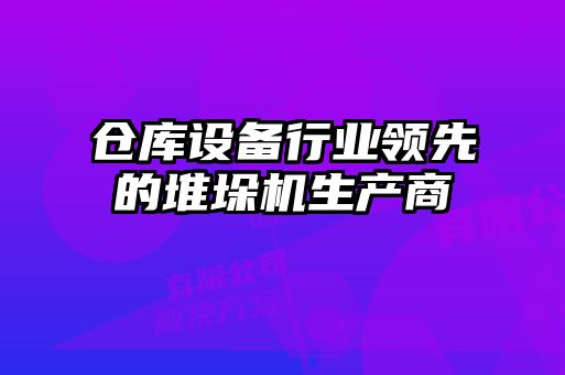 仓库设备行业领先的堆垛机生产商