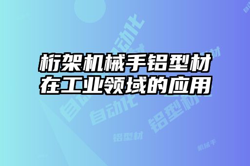 桁架机械手铝型材在工业领域的应用
