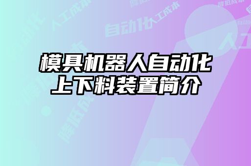 模具机器人自动化上下料装置简介