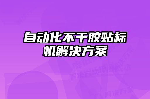 自动化不干胶贴标机解决方案