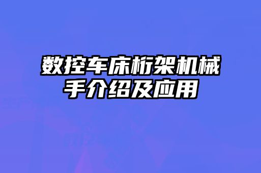 数控车床桁架机械手介绍及应用