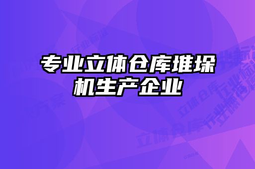 专业立体仓库堆垛机生产企业
