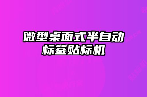 微型桌面式半自动标签贴标机