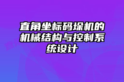 直角坐标码垛机的机械结构与控制系统设计