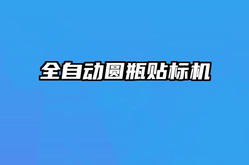 全自动圆瓶贴标机