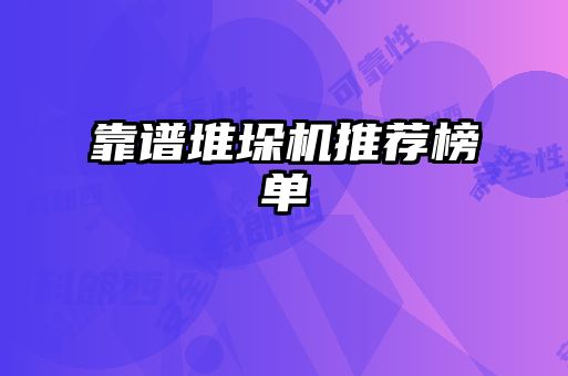 靠谱堆垛机推荐榜单