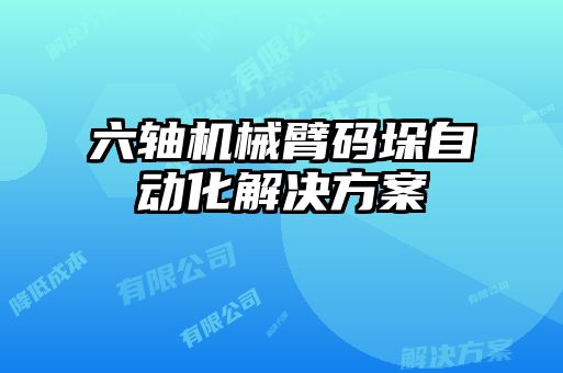 六轴机械臂码垛自动化解决方案
