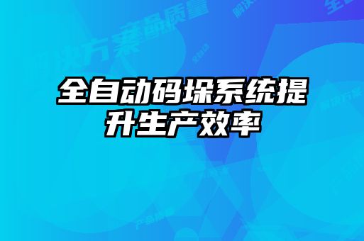全自动码垛系统提升生产效率