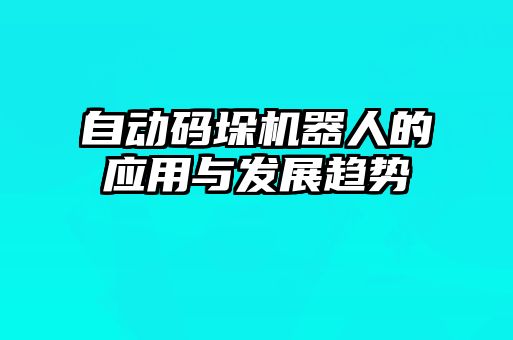 自动码垛机器人的应用与发展趋势