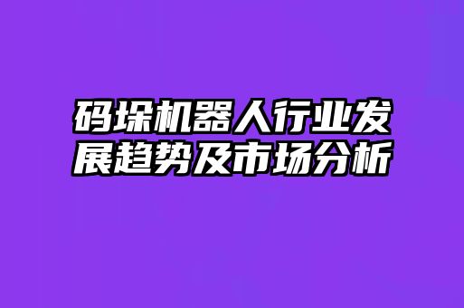 码垛机器人行业发展趋势及市场分析