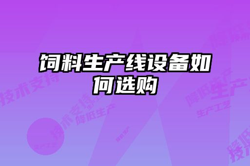 饲料生产线设备如何选购