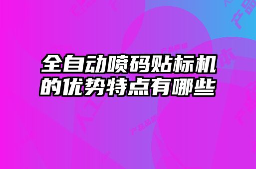 全自动喷码贴标机的优势特点有哪些