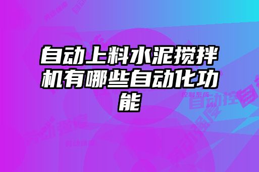 自动上料水泥搅拌机有哪些自动化功能