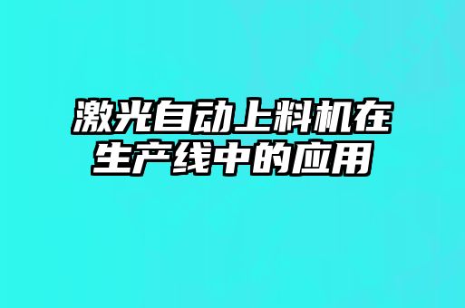 激光自动上料机在生产线中的应用