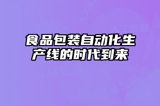 食品包装自动化生产线的时代到来