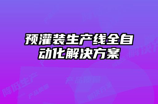 预灌装生产线全自动化解决方案