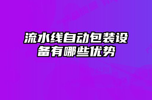 流水线自动包装设备有哪些优势