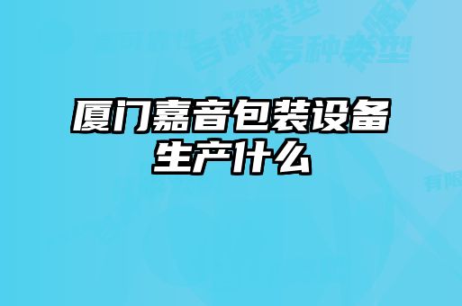 厦门嘉音包装设备生产什么
