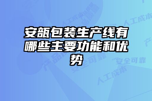 安瓿包装生产线有哪些主要功能和优势