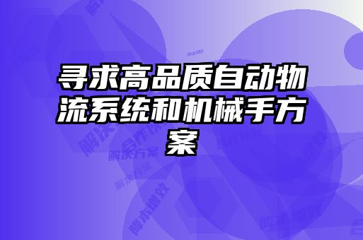 寻求高品质自动物流系统和机械手方案