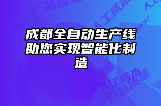 成都全自动生产线助您实现智能化制造