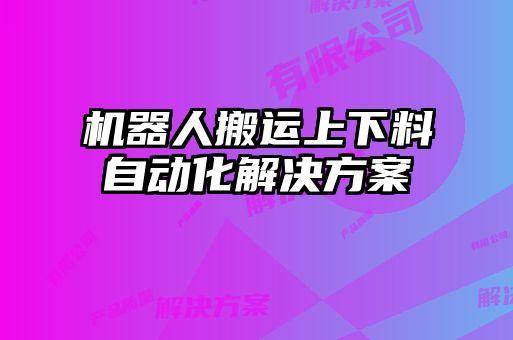 机器人搬运上下料自动化解决方案