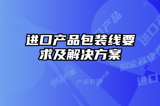 进口产品包装线要求及解决方案