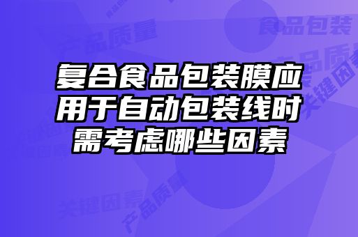 复合食品包装膜应用于自动包装线时需考虑哪些因素