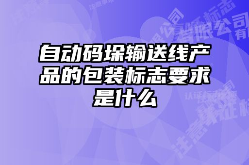 自动码垛输送线产品的包装标志要求是什么