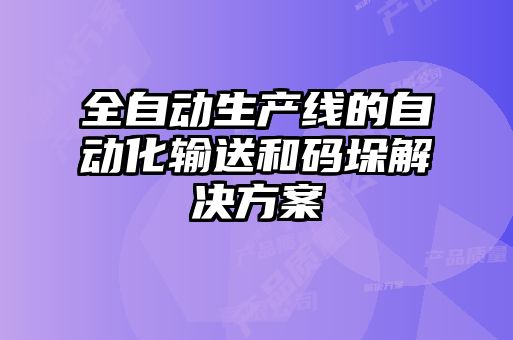 全自动生产线的自动化输送和码垛解决方案