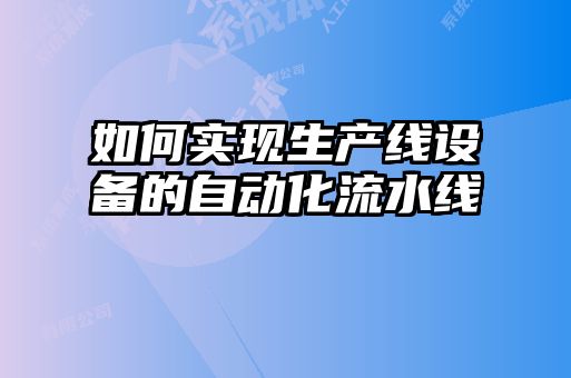 如何实现生产线设备的自动化流水线