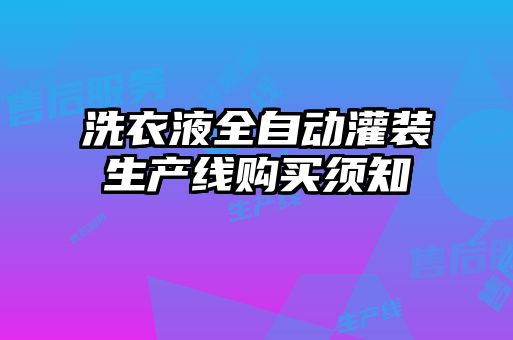 洗衣液全自动灌装生产线购买须知