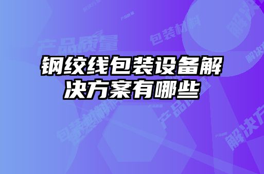 钢绞线包装设备解决方案有哪些