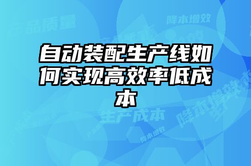 自动装配生产线如何实现高效率低成本