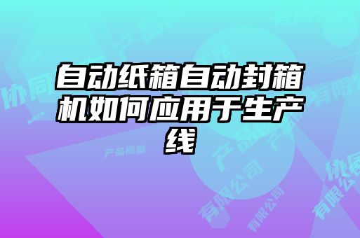 自动纸箱自动封箱机如何应用于生产线