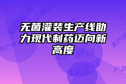 无菌灌装生产线助力现代制药迈向新高度