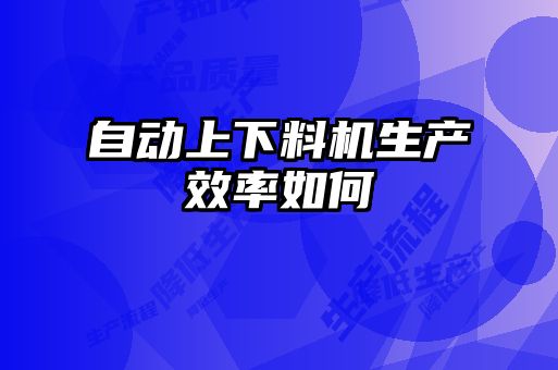 自动上下料机生产效率如何