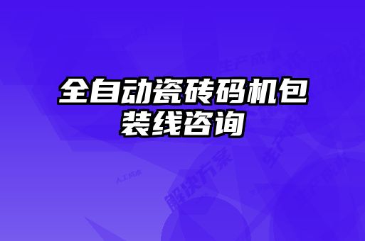 全自动瓷砖码机包装线咨询